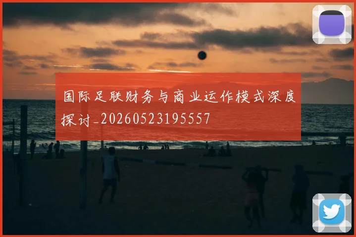 国际足联财务与商业运作模式深度探讨_20260523195557
