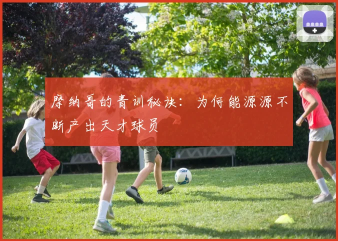 摩纳哥的青训秘诀:为何能源源不断产出天才球员