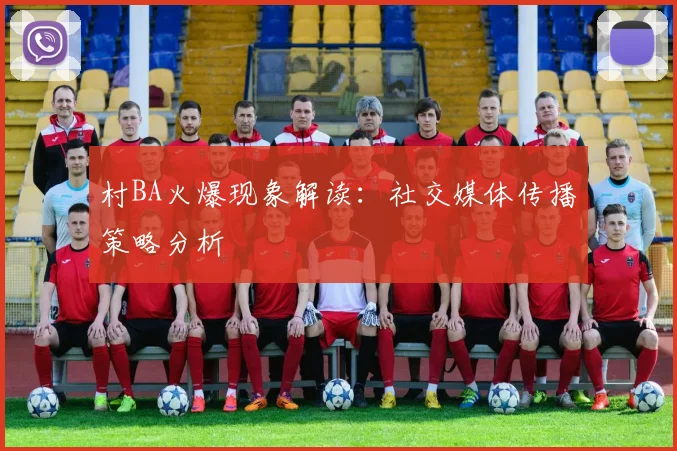 村BA火爆现象解读:社交媒体传播策略分析