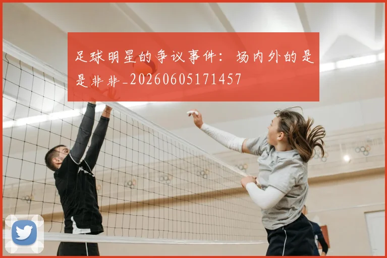 足球明星的争议事件：场内外的是是非非_20260605171457